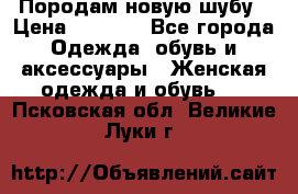 Породам новую шубу › Цена ­ 3 000 - Все города Одежда, обувь и аксессуары » Женская одежда и обувь   . Псковская обл.,Великие Луки г.